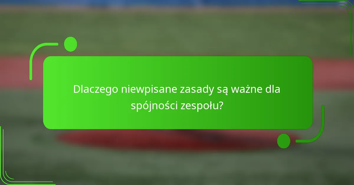 Dlaczego niewpisane zasady są ważne dla spójności zespołu?