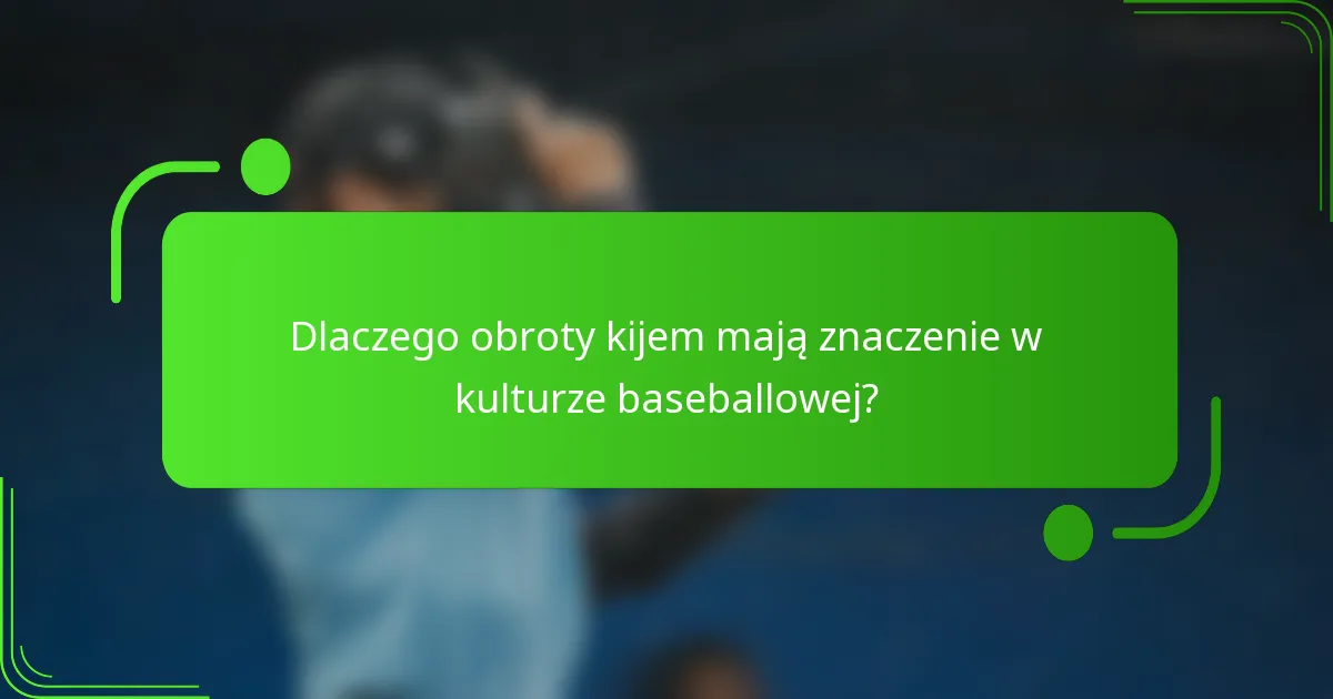Dlaczego obroty kijem mają znaczenie w kulturze baseballowej?