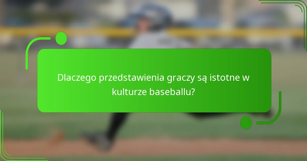Dlaczego przedstawienia graczy są istotne w kulturze baseballu?