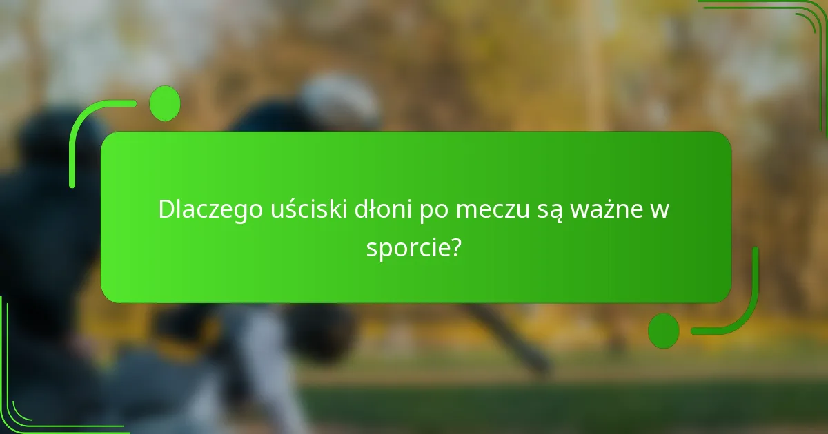 Dlaczego uściski dłoni po meczu są ważne w sporcie?