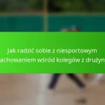Jak radzić sobie z niesportowym zachowaniem wśród kolegów z drużyny