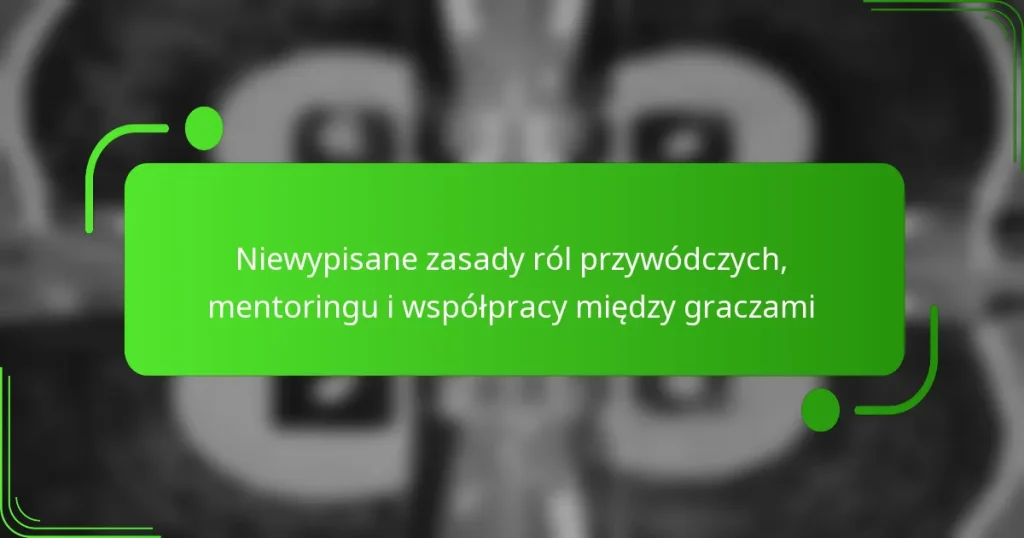 Niewypisane zasady ról przywódczych, mentoringu i współpracy między graczami