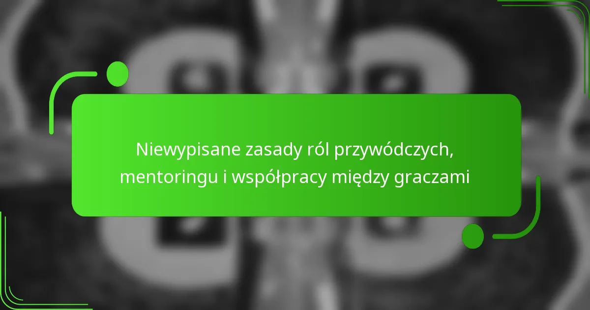 Niewypisane zasady ról przywódczych, mentoringu i współpracy między graczami