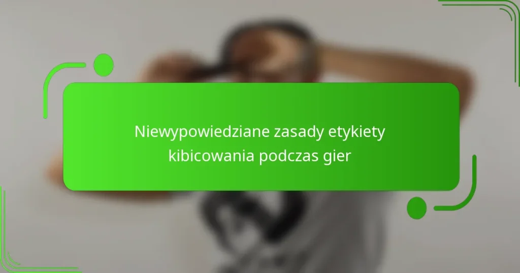 Niewypowiedziane zasady etykiety kibicowania podczas gier