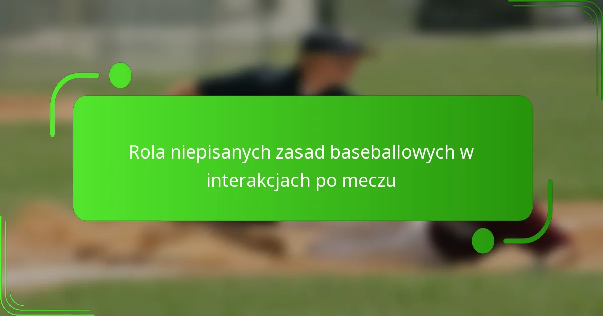Rola niepisanych zasad baseballowych w interakcjach po meczu