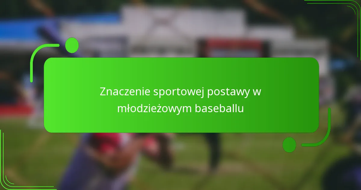 Znaczenie sportowej postawy w młodzieżowym baseballu