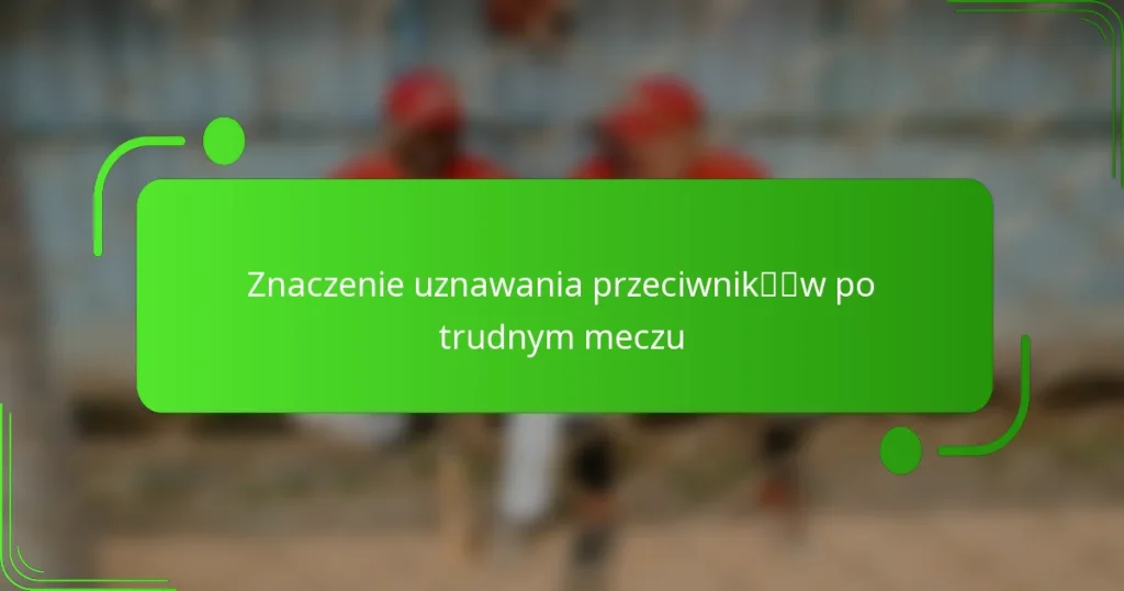 Znaczenie uznawania przeciwników po trudnym meczu