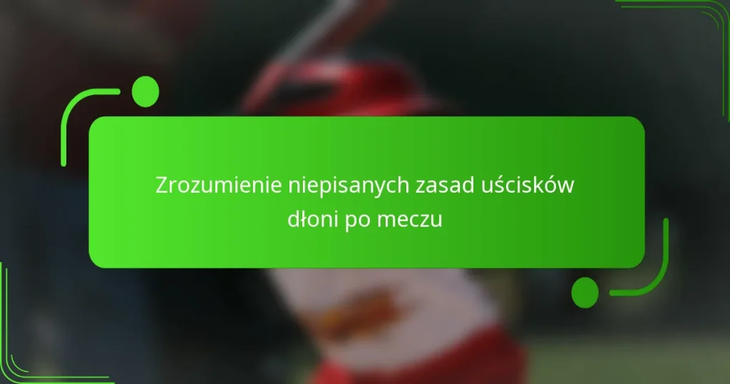 Zrozumienie niepisanych zasad uścisków dłoni po meczu