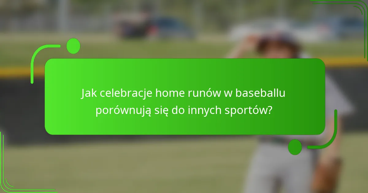 Jak celebracje home runów w baseballu porównują się do innych sportów?