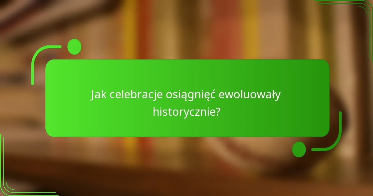 Jak celebracje osiągnięć ewoluowały historycznie?