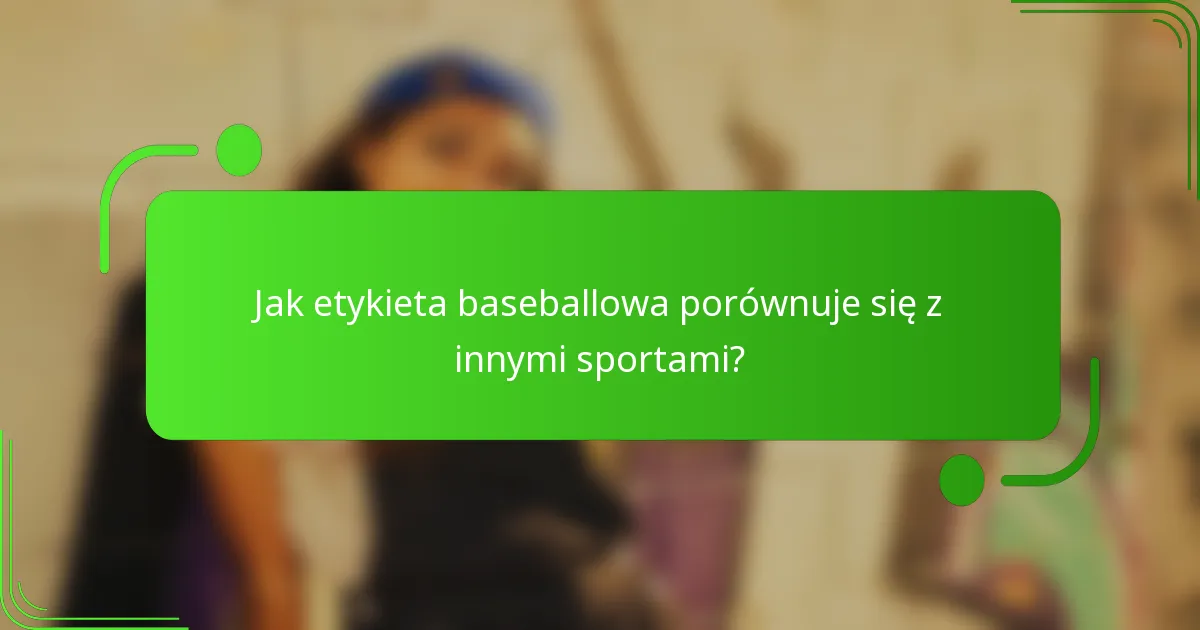 Jak etykieta baseballowa porównuje się z innymi sportami?