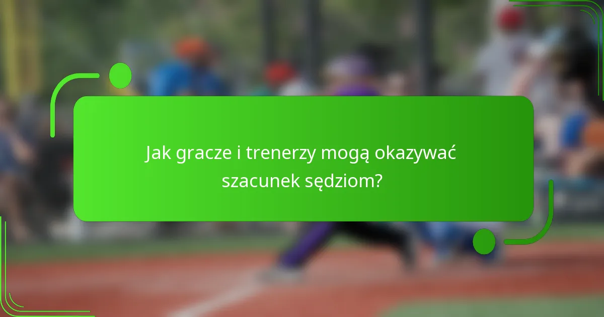 Jak gracze i trenerzy mogą okazywać szacunek sędziom?