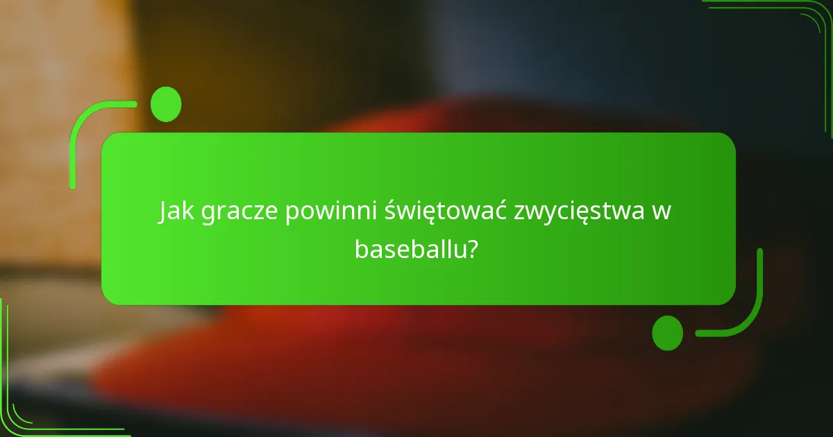 Jak gracze powinni świętować zwycięstwa w baseballu?
