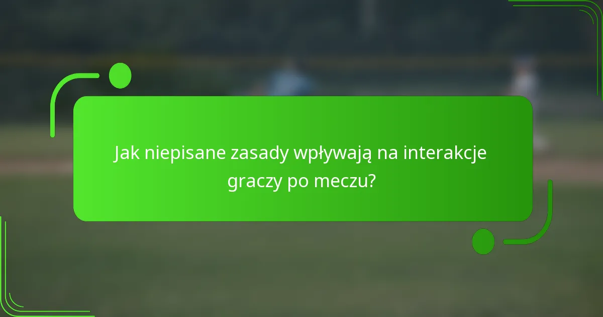 Jak niepisane zasady wpływają na interakcje graczy po meczu?