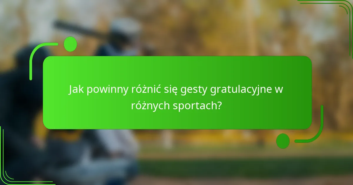 Jak powinny różnić się gesty gratulacyjne w różnych sportach?