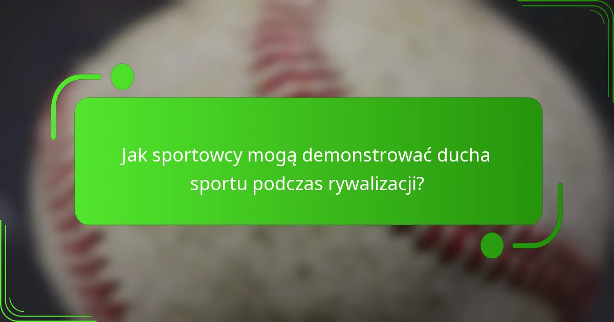 Jak sportowcy mogą demonstrować ducha sportu podczas rywalizacji?