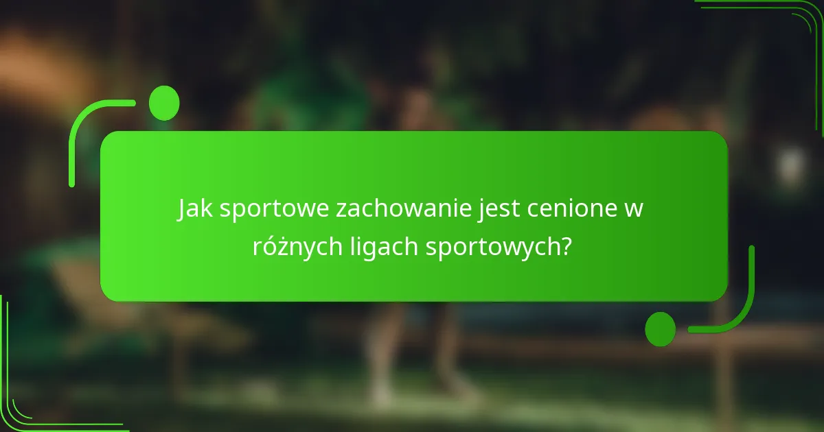 Jak sportowe zachowanie jest cenione w różnych ligach sportowych?
