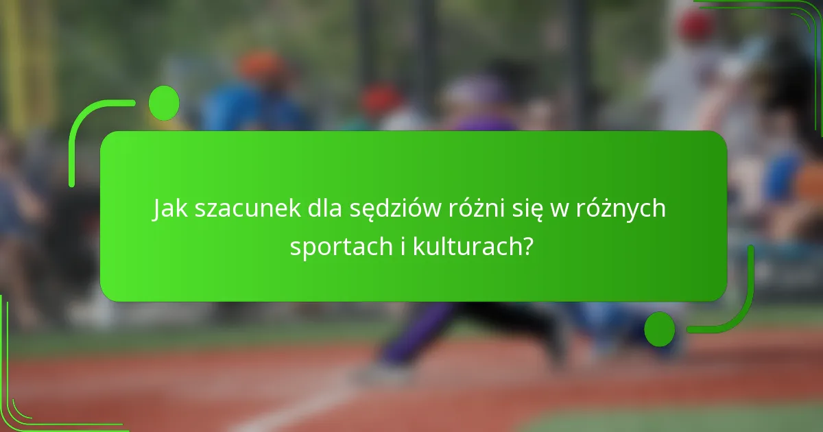 Jak szacunek dla sędziów różni się w różnych sportach i kulturach?