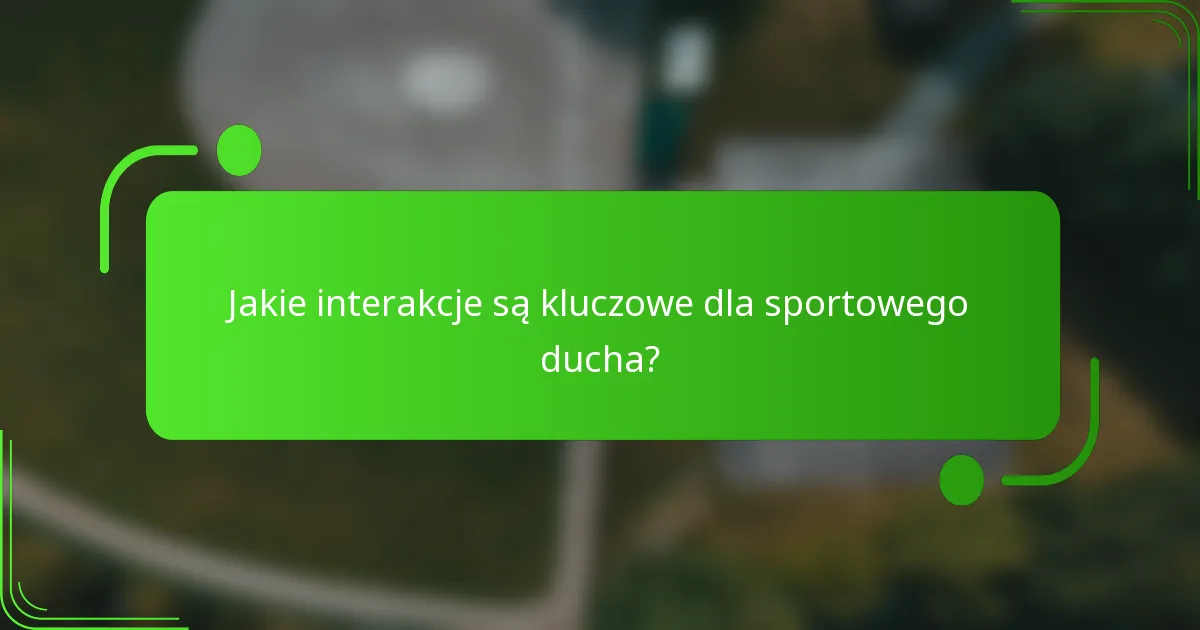 Jakie interakcje są kluczowe dla sportowego ducha?