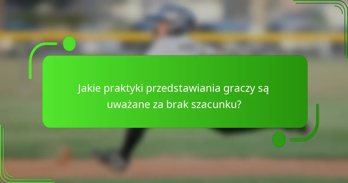 Jakie praktyki przedstawiania graczy są uważane za brak szacunku?