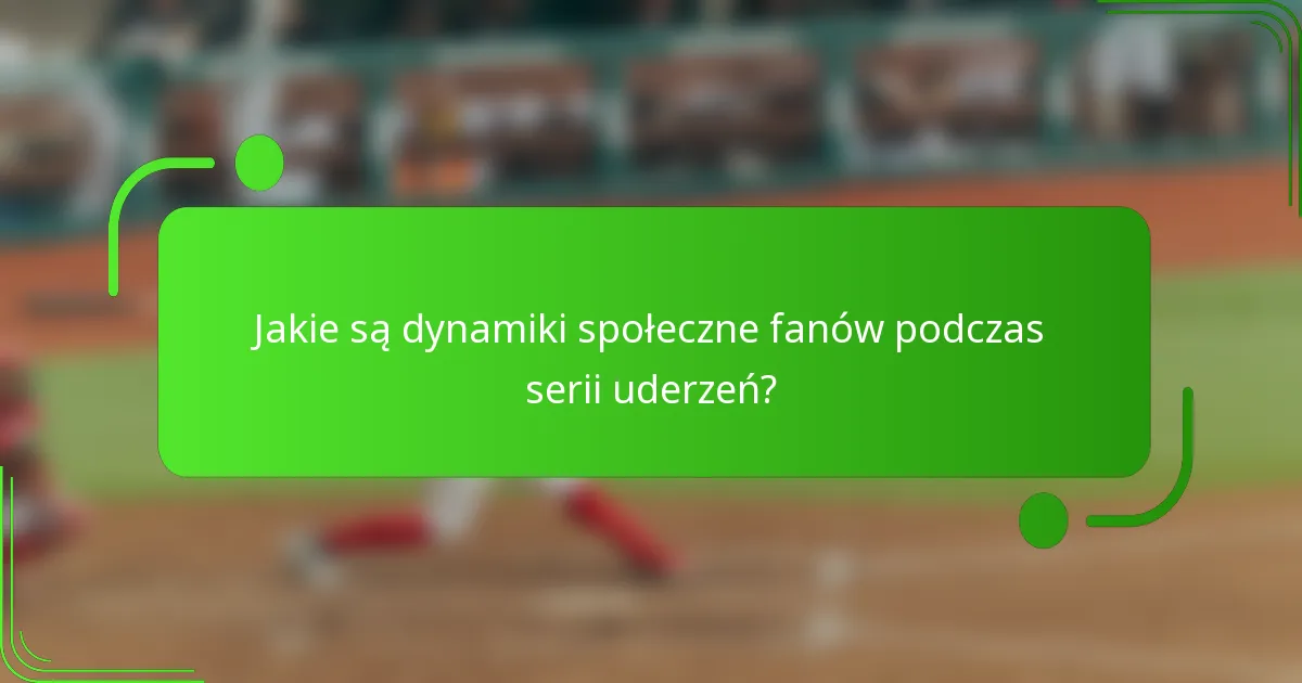 Jakie są dynamiki społeczne fanów podczas serii uderzeń?