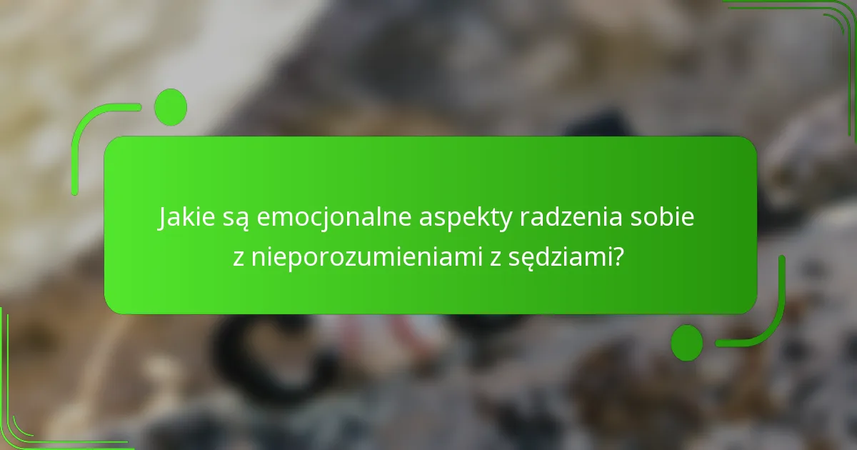 Jakie są emocjonalne aspekty radzenia sobie z nieporozumieniami z sędziami?