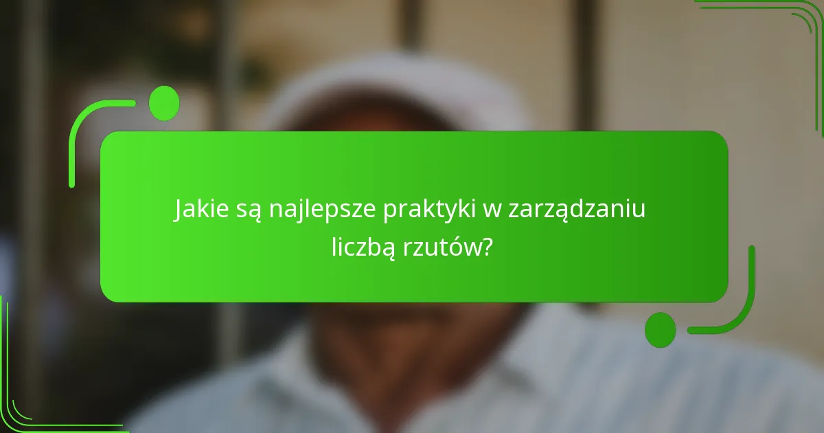 Jakie są najlepsze praktyki w zarządzaniu liczbą rzutów?