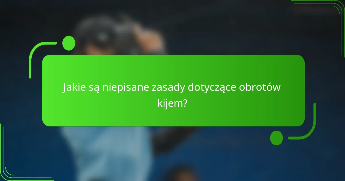Jakie są niepisane zasady dotyczące obrotów kijem?