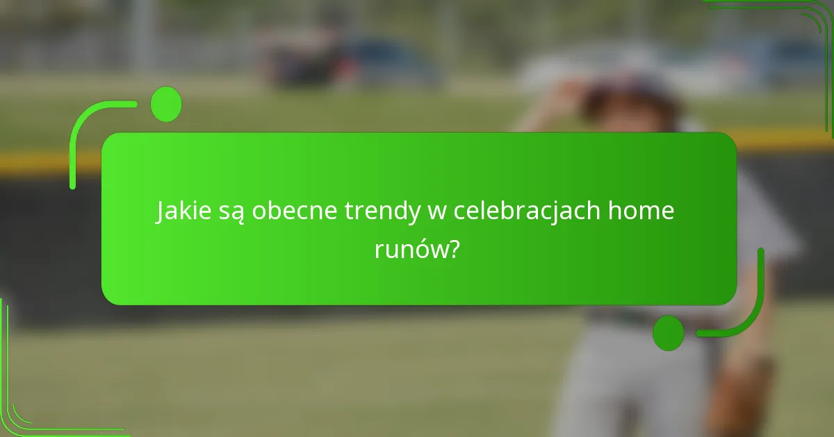 Jakie są obecne trendy w celebracjach home runów?
