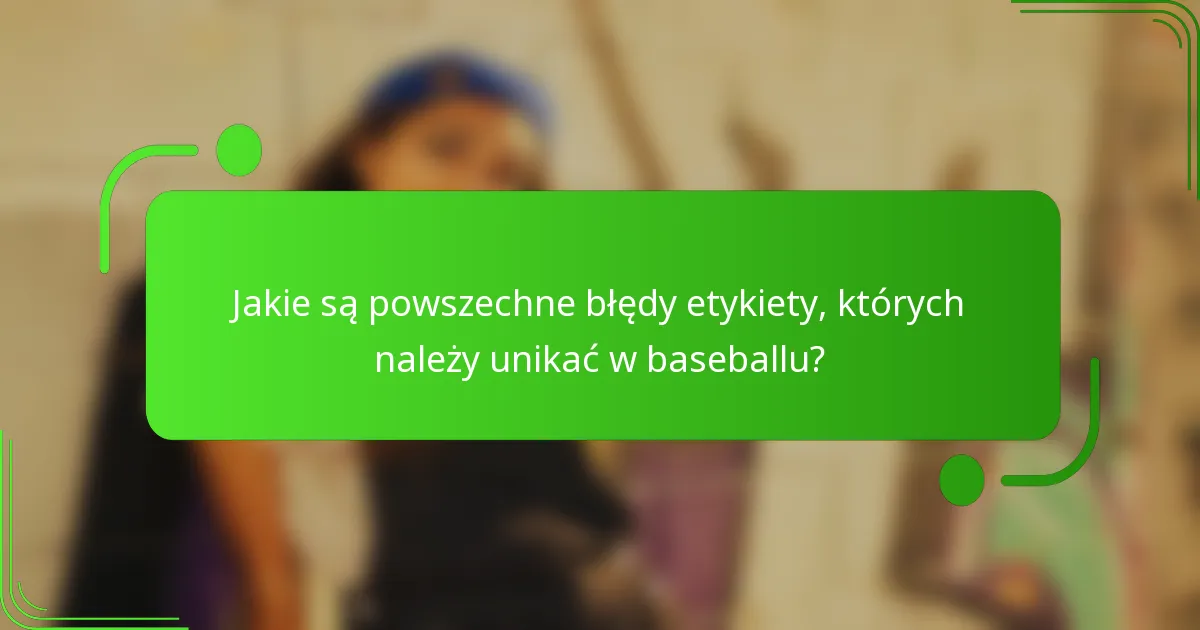 Jakie są powszechne błędy etykiety, których należy unikać w baseballu?