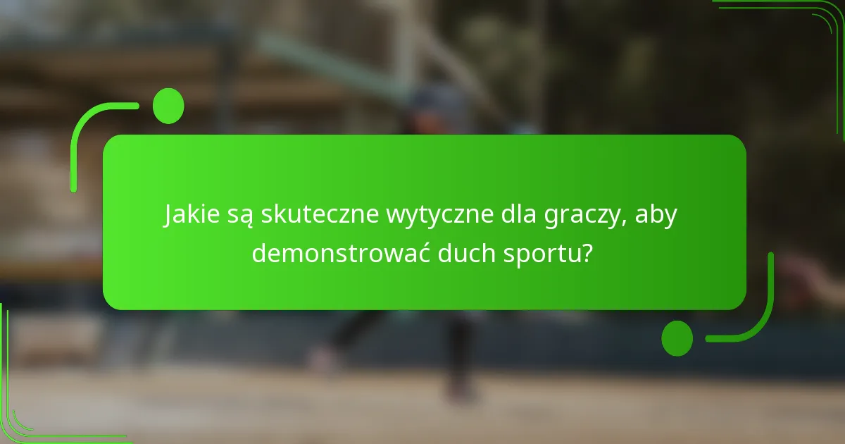 Jakie są skuteczne wytyczne dla graczy, aby demonstrować duch sportu?