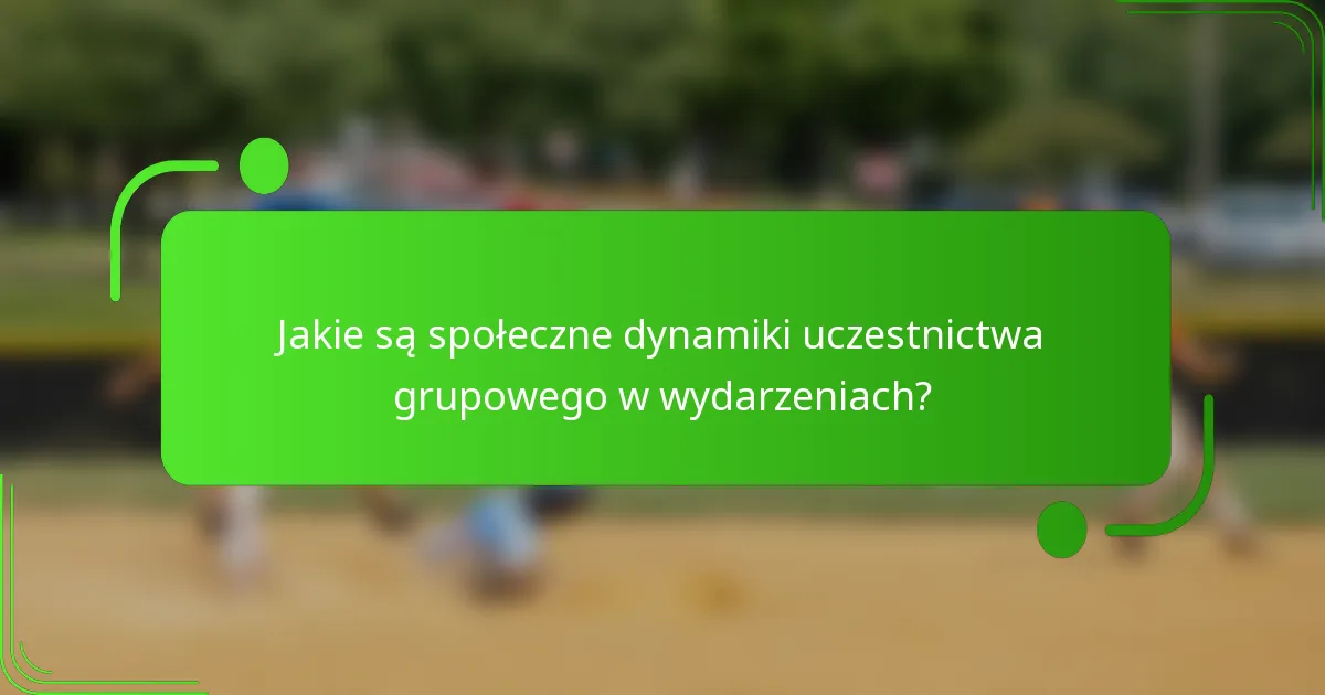 Jakie są społeczne dynamiki uczestnictwa grupowego w wydarzeniach?