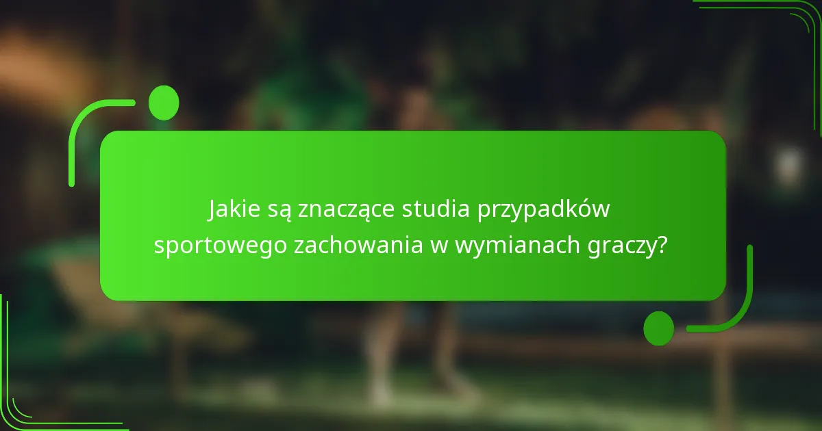 Jakie są znaczące studia przypadków sportowego zachowania w wymianach graczy?