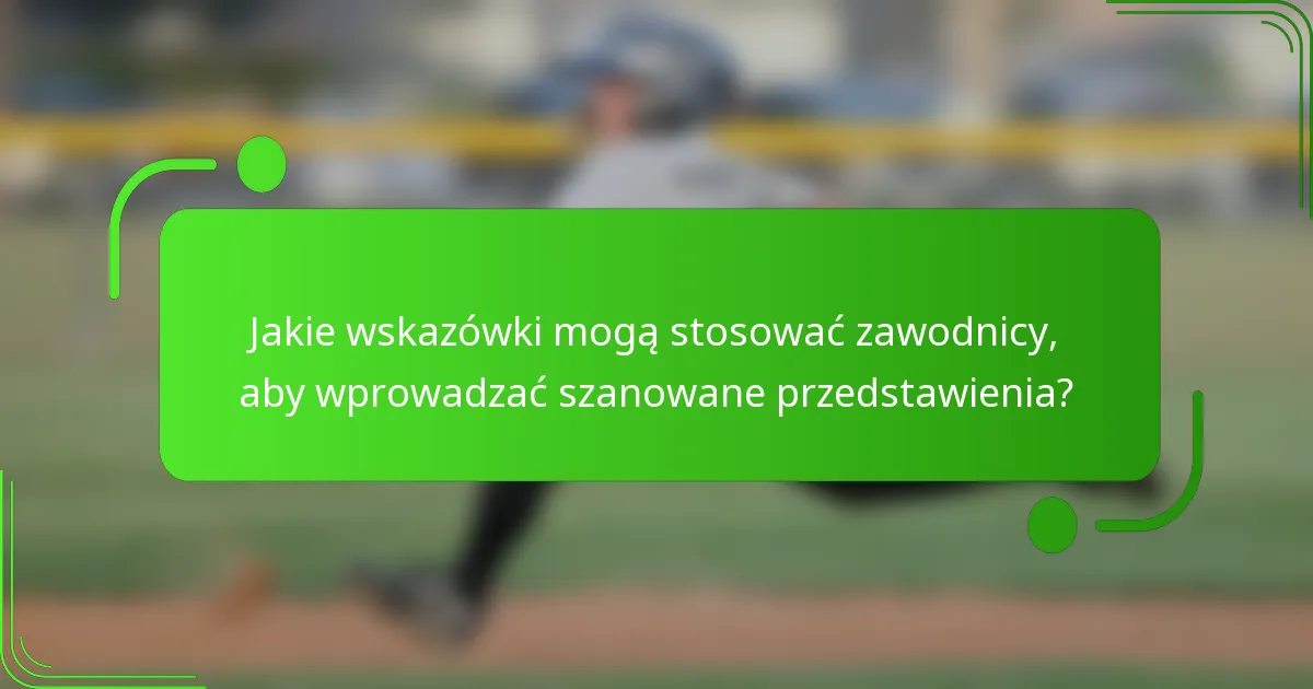 Jakie wskazówki mogą stosować zawodnicy, aby wprowadzać szanowane przedstawienia?