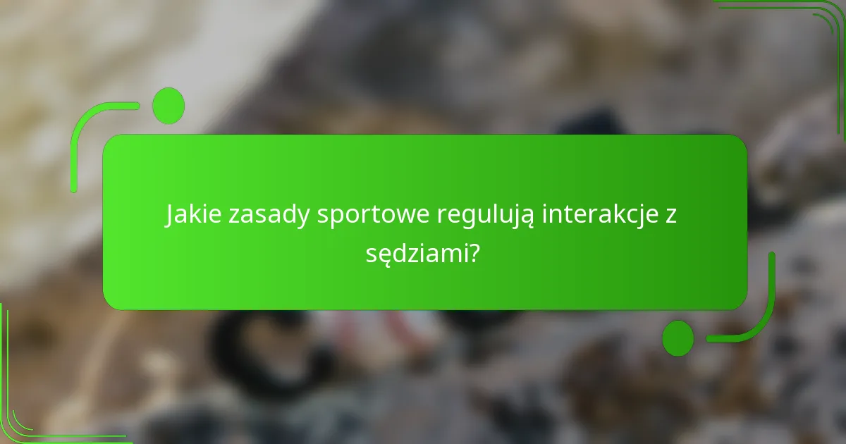 Jakie zasady sportowe regulują interakcje z sędziami?