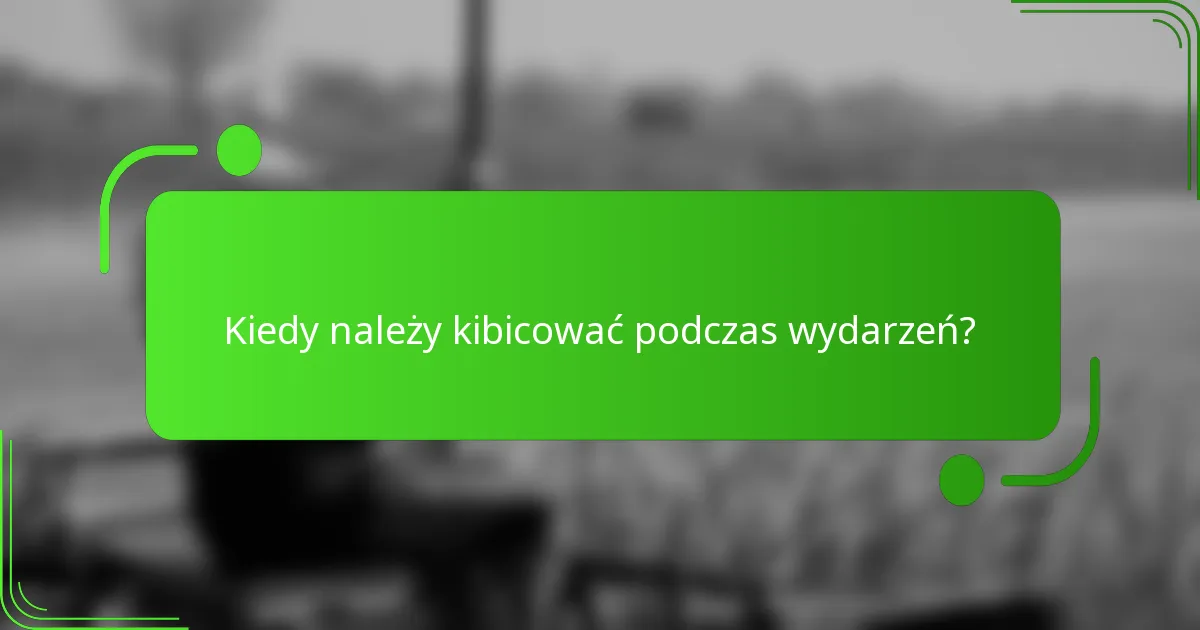 Kiedy należy kibicować podczas wydarzeń?